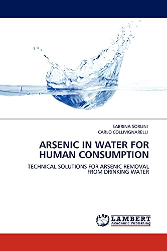 Imagen de archivo de ARSENIC IN WATER FOR HUMAN CONSUMPTION: TECHNICAL SOLUTIONS FOR ARSENIC REMOVAL FROM DRINKING WATER a la venta por Phatpocket Limited