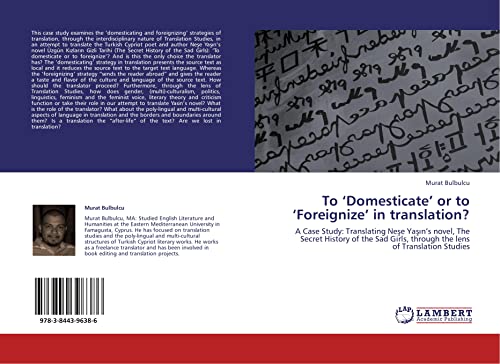 9783844396386: To ‘Domesticate’ or to ‘Foreignize’ in translation?: A Case Study: Translating Neşe Yaşın’s novel, The Secret History of the Sad Girls, through the ... through the lens of Translation Studies