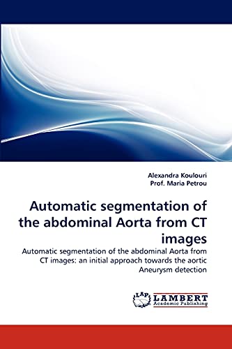 Stock image for Automatic segmentation of the abdominal Aorta from CT images: Automatic segmentation of the abdominal Aorta from CT images: an initial approach towards the aortic Aneurysm detection for sale by Lucky's Textbooks