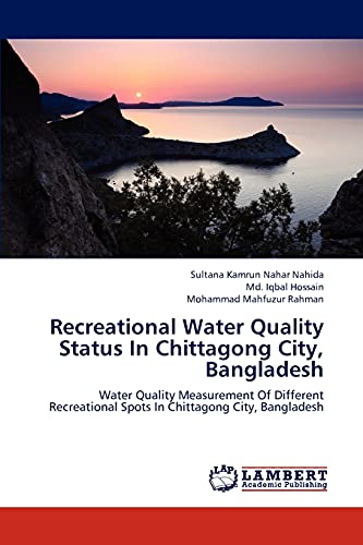 Stock image for Recreational Water Quality Status In Chittagong City, Bangladesh: Water Quality Measurement Of Different Recreational Spots In Chittagong City, Bangladesh for sale by Lucky's Textbooks