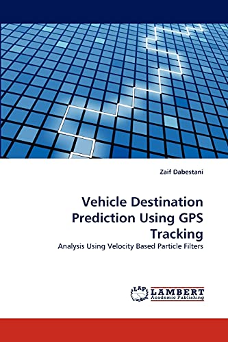 9783844398007: Vehicle Destination Prediction Using GPS Tracking: Analysis Using Velocity Based Particle Filters