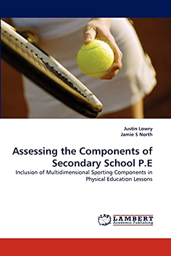 Imagen de archivo de Assessing the Components of Secondary School P.E: Inclusion of Multidimensional Sporting Components in Physical Education Lessons a la venta por Lucky's Textbooks