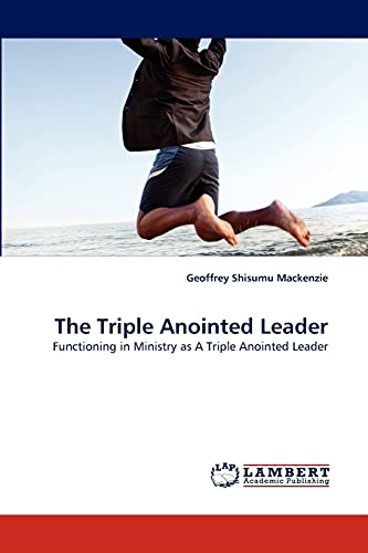 Stock image for The Triple Anointed Leader: Functioning in Ministry as A Triple Anointed Leader for sale by Lucky's Textbooks