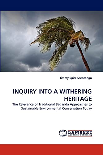 9783844399646: INQUIRY INTO A WITHERING HERITAGE: The Relevance of Traditional Baganda Approaches to Sustainable Environmental Conservation Today