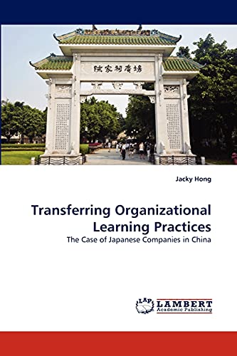 Transferring Organizational Learning Practices : The Case of Japanese Companies in China - Jacky Hong