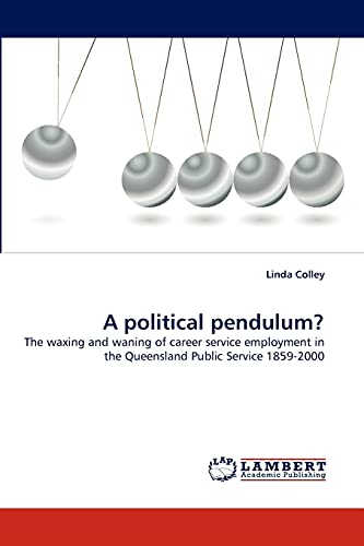 A political pendulum?: The waxing and waning of career service employment in the Queensland Public Service 1859-2000 (9783844399936) by Colley, Linda