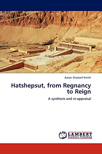 Hatshepsut, from Regnancy to Reign: A synthesis and re-appraisal - Shackell-Smith, Aaron