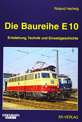 Die Baureihe E 10: Entstehung, Technik und Einsatzgeschichte - Hertwig, Roland