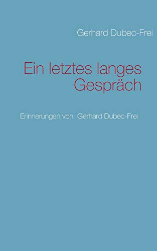 9783844801729: Ein letztes langes Gesprch: Erinnerungen von Gerhard Dubec-Frei