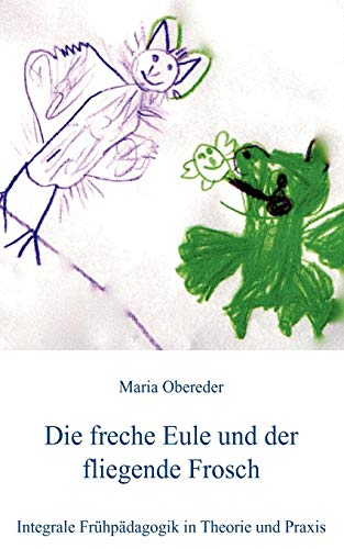9783844805796: Die freche Eule und der fliegende Frosch: Integrale Frhpdagogik in Theorie und Praxis