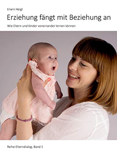 Stock image for Erziehung fngt mit Beziehung an: Wie Eltern und Kinder voneinander lernen knnen (Elterndialog) for sale by medimops