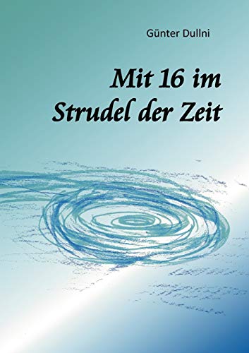 Mit 16 im Strudel der Zeit - Günter Dullni