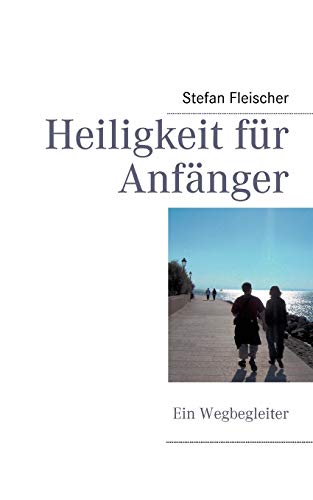 Stock image for Heiligkeit fr Anfnger: Ein Wegbegleiter (German Edition) for sale by Books Unplugged