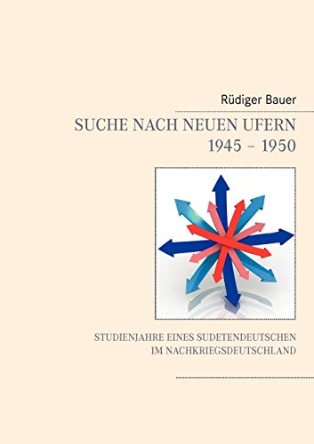 Imagen de archivo de Suche nach neuen Ufern 1945 - 1950: Studienjahre eines Sudetendeutschen im Nachkriegsdeutschland (German Edition) a la venta por Lucky's Textbooks