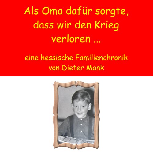 Beispielbild fr Als Oma dafr sorgte, dass wir den Krieg verloren . eine hessische Familienchronik zum Verkauf von Buchpark