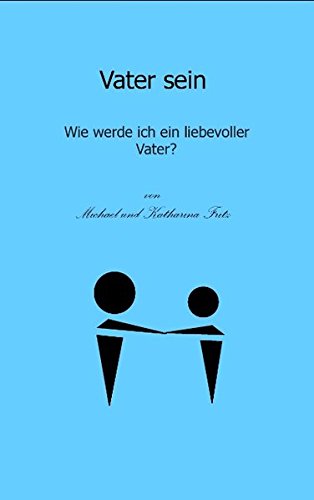 Beispielbild fr Vater sein: Wie werde ich ein liebevoller Vater? zum Verkauf von medimops