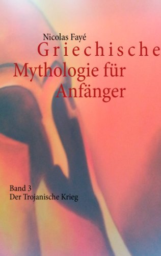 Griechische Mythologie für Anfänger: Band 3 - Der Trojanische Krieg - Nicolas Fayé