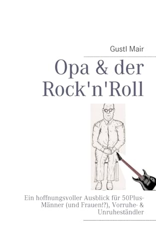 Beispielbild fr Opa & der Rock'n'Roll:Ein hoffnungsvoller Ausblick fur 50Plus-Manner (und Frauen!?), Vorruhe- & Unruhestandler zum Verkauf von Chiron Media