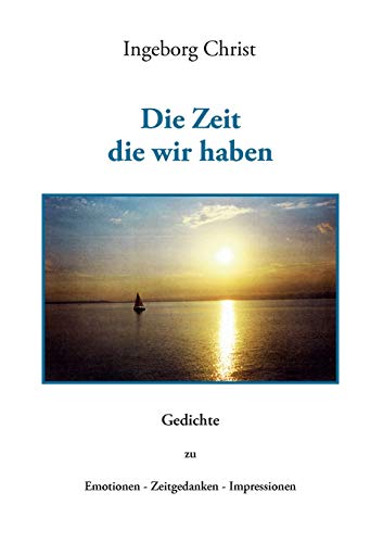 Stock image for Die Zeit die wir haben: Gedichte zu Emotionen - Zeitgedanken- Impressionen (German Edition) for sale by Lucky's Textbooks