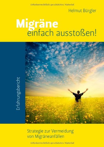 Migräne einfach ausstoßen!: Strategie zur Vermeidung von Migräneanfällen. Erfahrungsbericht - Helmut Bürgler