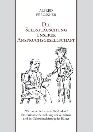 9783844849165: Die Selbsttuschung unserer Anspruchsgesellschaft: Wird unser Sozialstaat berfordert? Eine kritische Betrachtung des Verhaltens und der Selbsteinschtzung der Brger