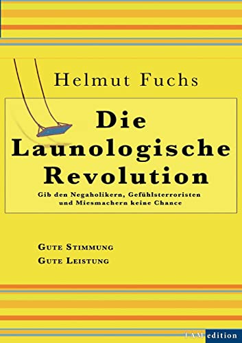 9783844854787: Die Launologische Revolution: Gib Den Negaholikern, Gefuhlsterroristen Und Miesmachern Keine Chance: Gib den Negaholikern, Gefhlsterroristen und Miesmachern keine Chance