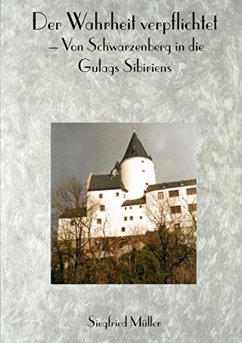 Der Wahrheit verpflichtet: Von Schwarzenberg in die Gulags Sibiriens (German Edition) (9783844871555) by MÃ¼ller, Siegfried