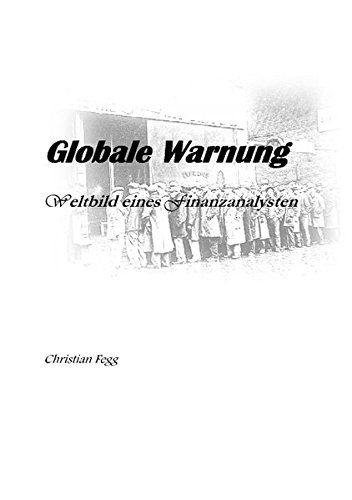 Globale Warnung: Weltbild eines Finanzanalysten - Christian Fegg