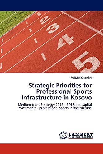 Stock image for Strategic Priorities for Professional Sports Infrastructure in Kosovo: Medium-term Strategy (2012 - 2016) on capital investments - professional sports infrastructure. for sale by Lucky's Textbooks