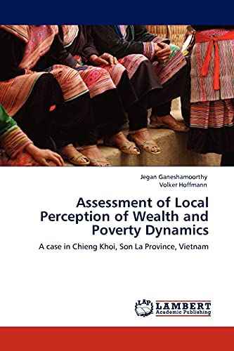 Assessment of Local Perception of Wealth and Poverty Dynamics: A case in Chieng Khoi, Son La Province, Vietnam (9783845402949) by Ganeshamoorthy, Jegan; Hoffmann, Volker