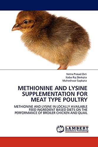 Stock image for METHIONINE AND LYSINE SUPPLEMENTATION FOR MEAT TYPE POULTRY: METHIONINE AND LYSINE IN LOCALLY AVAILABLE FEED INGREDIENT BASED DIETS ON THE PERFORMANCE OF BROILER CHICKEN AND QUAIL for sale by GF Books, Inc.