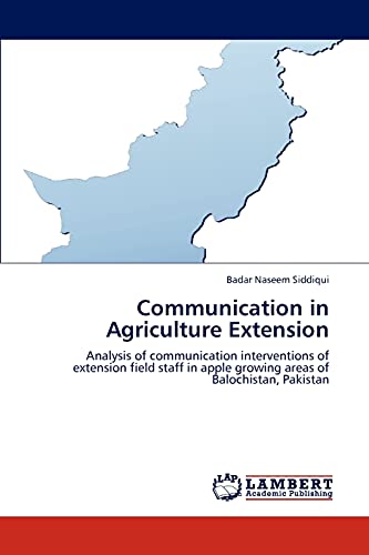 Communication in Agriculture Extension: Analysis of communication interventions of extension field staff in apple growing areas of Balochistan, Pakistan (9783845403748) by Siddiqui, Badar Naseem