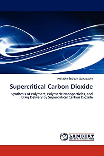 Supercritical Carbon Dioxide Synthesis of Polymers, Polymeric Nanoparticles, and Drug Delivery by Supercritical Carbon Dioxide - Hullathy Subban Ganapathy