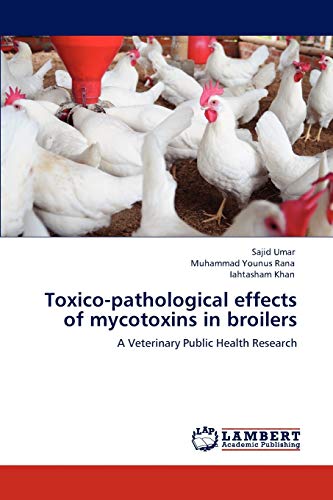 Imagen de archivo de Toxico-pathological effects of mycotoxins in broilers: A Veterinary Public Health Research a la venta por Lucky's Textbooks