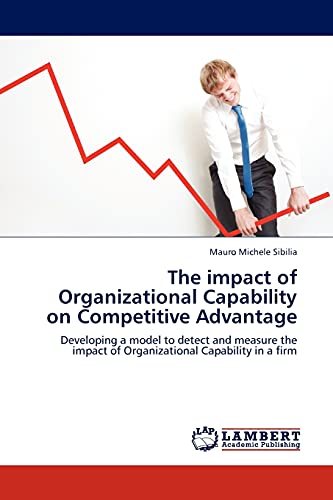 9783845405025: The Impact of Organizational Capability on Competitive Advantage: Developing a model to detect and measure the impact of Organizational Capability in a firm