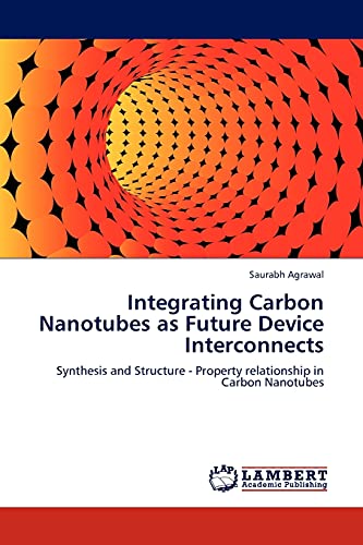 9783845405247: Integrating Carbon Nanotubes as Future Device Interconnects: Synthesis and Structure - Property relationship in Carbon Nanotubes