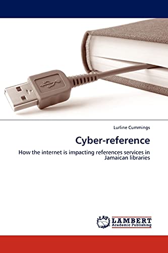Stock image for Cyber-reference: How the internet is impacting references services in Jamaican libraries for sale by Lucky's Textbooks