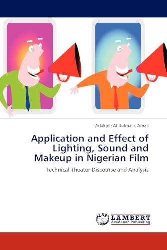 Stock image for Application and Effect of Lighting, Sound and Makeup in Nigerian Film: Technical Theater Discourse and Analysis for sale by Lucky's Textbooks