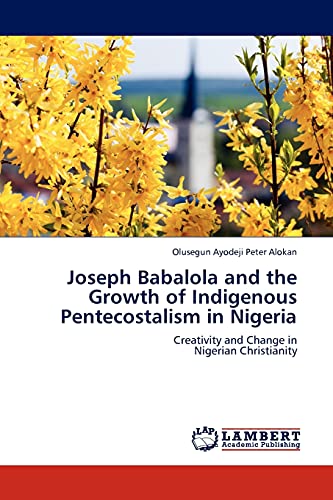 Stock image for Joseph Babalola and the Growth of Indigenous Pentecostalism in Nigeria for sale by Ria Christie Collections