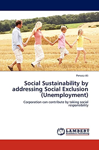 Social Sustainability by addressing Social Exclusion (Unemployment) : Corporation can contribute by taking social responsibility - Pervaiz Ali