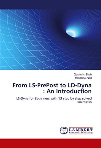 Stock image for FROM LS-PREPOST TO LS-DYNA : AN INTRODUCTION: LS-Dyna for Beginners with 13 step by step solved examples for sale by GF Books, Inc.
