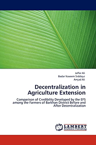 Decentralization in Agriculture Extension: Comparison of Credibility Developed by the EFS among the Farmers of Barkhan District Before and After Decentralization (9783845409870) by Ali, Jaffar; Siddiqui, Badar Naseem; Ali, Amjad