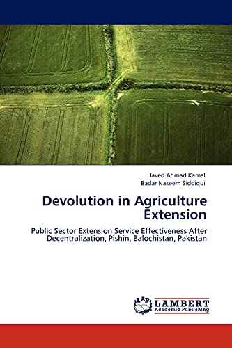 Devolution in Agriculture Extension: Public Sector Extension Service Effectiveness After Decentralization, Pishin, Balochistan, Pakistan (9783845409900) by Kamal, Javed Ahmad; Siddiqui, Badar Naseem