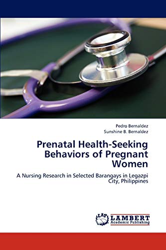 Stock image for Prenatal Health-Seeking Behaviors of Pregnant Women: A Nursing Research in Selected Barangays in Legazpi City, Philippines for sale by Lucky's Textbooks