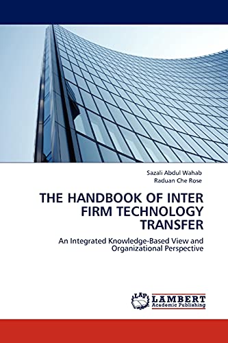 Stock image for The Handbook of Inter Firm Technology Transfer: An Integrated Knowledge-Based View and Organizational Perspective for sale by Lucky's Textbooks