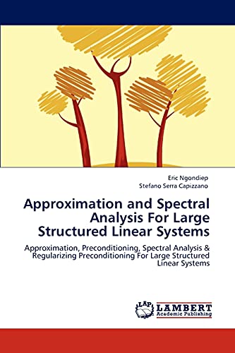Imagen de archivo de Approximation and Spectral Analysis For Large Structured Linear Systems: Approximation, Preconditioning, Spectral Analysis & Regularizing Preconditioning For Large Structured Linear Systems a la venta por Lucky's Textbooks