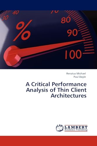 A Critical Performance Analysis of Thin Client Architectures (9783845417516) by Michael, Renatus; Doyle, Paul