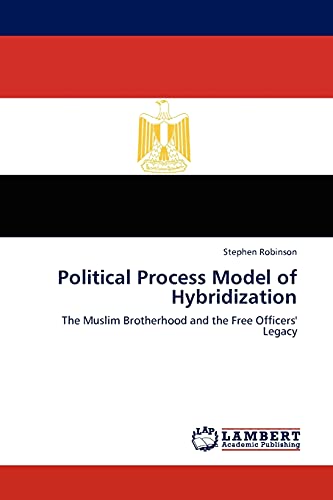 Political Process Model of Hybridization: The Muslim Brotherhood and the Free Officers' Legacy (9783845417790) by Robinson, Stephen