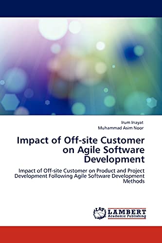 Stock image for Impact of Off-site Customer on Agile Software Development: Impact of Off-site Customer on Product and Project Development Following Agile Software Development Methods for sale by Lucky's Textbooks