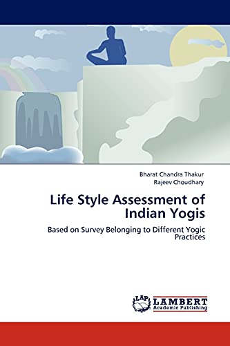 Imagen de archivo de Life Style Assessment of Indian Yogis: Based on Survey Belonging to Different Yogic Practices a la venta por Lucky's Textbooks